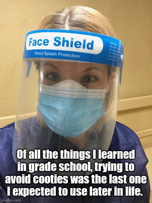 My daughter works at a hospital. So proud of her. | Of all the things I learned in grade school, trying to avoid cooties was the last one I expected to use later in life. | image tagged in ppe,daughter,kindafunny | made w/ Imgflip meme maker