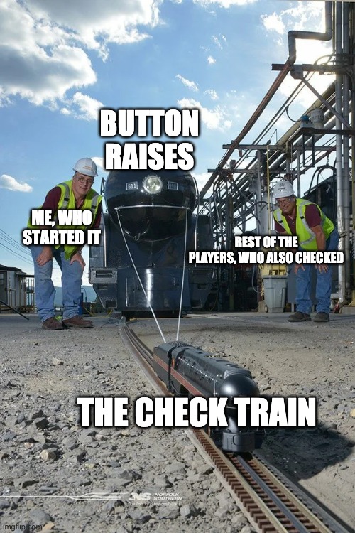 Small train pulling big train | BUTTON RAISES; REST OF THE PLAYERS, WHO ALSO CHECKED; ME, WHO STARTED IT; THE CHECK TRAIN | image tagged in small train pulling big train | made w/ Imgflip meme maker