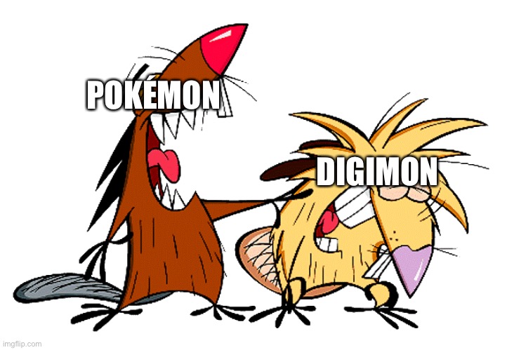 Pokémon and Digimon:The best Anime shows ever! | POKÉMON; DIGIMON | image tagged in angry beavers,pokemon,digimon | made w/ Imgflip meme maker