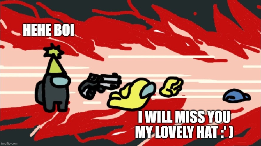 R.I.P yellow | HEHE BOI; I WILL MISS YOU MY LOVELY HAT :' ) | image tagged in among us | made w/ Imgflip meme maker