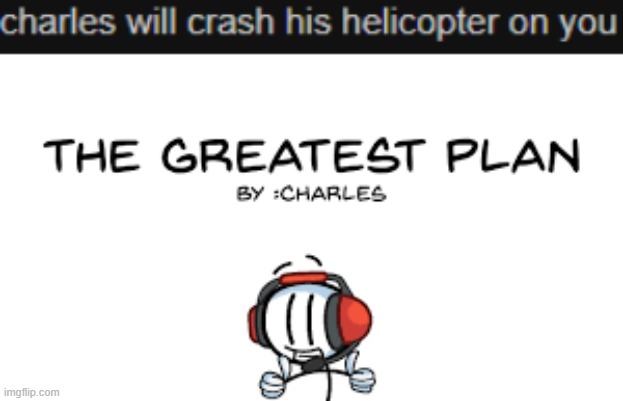 Maybe it was the greatest plan after all. | made w/ Imgflip meme maker