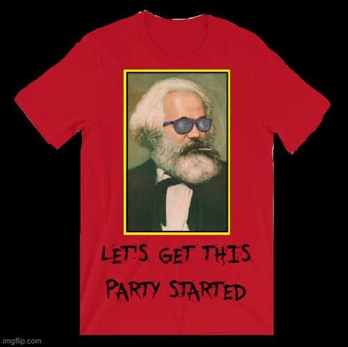 "Communist Party ain't all sunglasses & weed." —Karl Marx | LET'S GET THIS PARTY STARTED | image tagged in vince vance,karl marx meme,joint,communists,memes,let's party | made w/ Imgflip meme maker