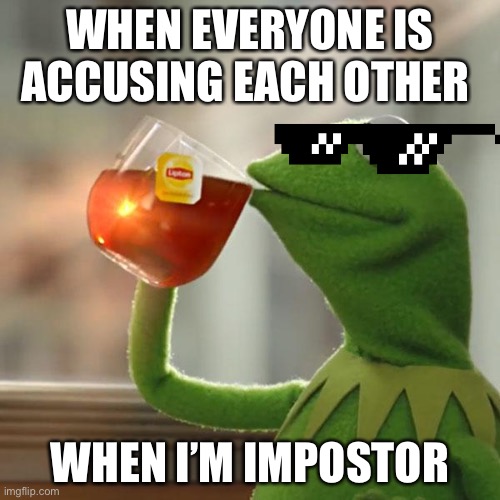 But That's None Of My Business | WHEN EVERYONE IS ACCUSING EACH OTHER; WHEN I’M IMPOSTOR | image tagged in memes,but that's none of my business,kermit the frog | made w/ Imgflip meme maker