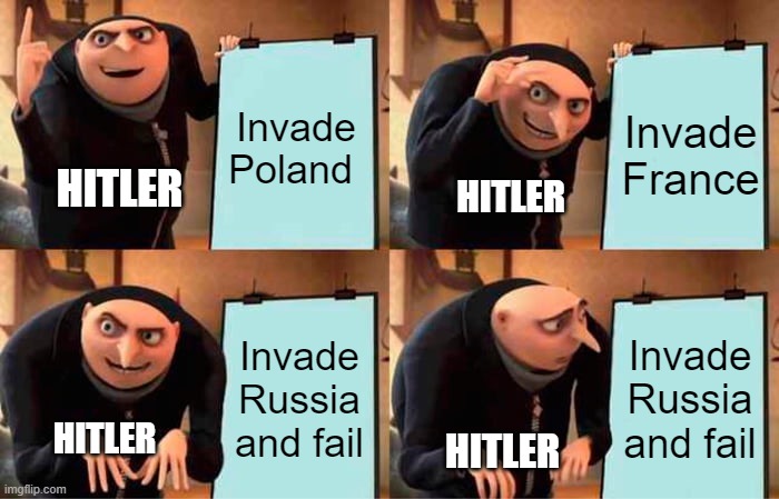 Too many invasions | Invade Poland; Invade France; HITLER; HITLER; Invade Russia and fail; Invade Russia and fail; HITLER; HITLER | image tagged in memes,gru's plan | made w/ Imgflip meme maker