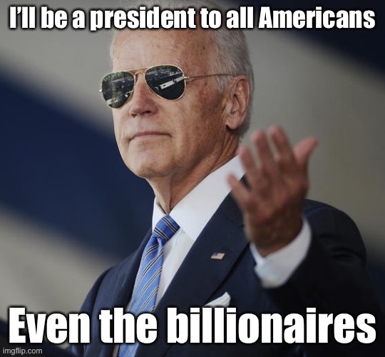 You know, I’ve warmed up to Joe and the concept of having billionaires in the Democratic Party. If they wanna vote blue: welcome | image tagged in joe biden,election 2020,2020 elections | made w/ Imgflip meme maker