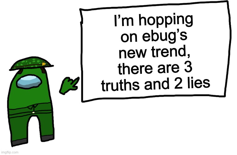 Among us whiteboard | I’m hopping on ebug’s new trend, there are 3 truths and 2 lies | image tagged in among us whiteboard,trends | made w/ Imgflip meme maker