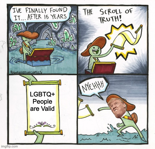 LGBTQ+ Lives are valid Donald... | LGBTQ+ People are Valid | image tagged in memes,the scroll of truth | made w/ Imgflip meme maker