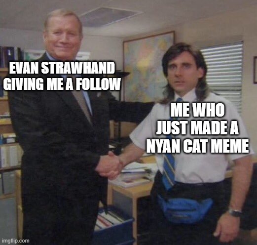 Thank you Evan Strawhand! | EVAN STRAWHAND GIVING ME A FOLLOW; ME WHO JUST MADE A NYAN CAT MEME | image tagged in the office congratulations | made w/ Imgflip meme maker