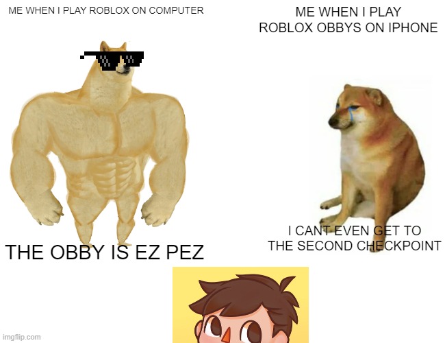 ROBLOX ON PC VS ON IPHONE | ME WHEN I PLAY ROBLOX ON COMPUTER; ME WHEN I PLAY ROBLOX OBBYS ON IPHONE; I CANT EVEN GET TO THE SECOND CHECKPOINT; THE OBBY IS EZ PEZ | image tagged in memes,buff doge vs cheems | made w/ Imgflip meme maker