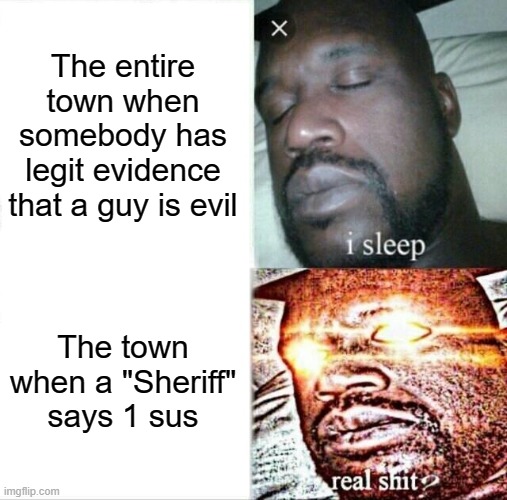 Why does this always happen | The entire town when somebody has legit evidence that a guy is evil; The town when a "Sheriff" says 1 sus | image tagged in memes,sleeping shaq | made w/ Imgflip meme maker