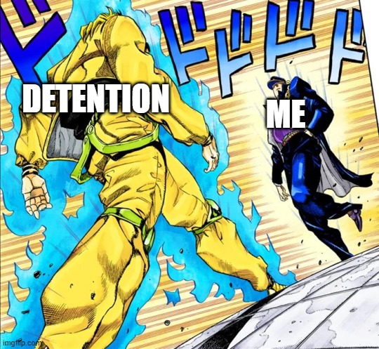 SCHOOL IS STRONG | DETENTION; ME | image tagged in jojo's walk | made w/ Imgflip meme maker