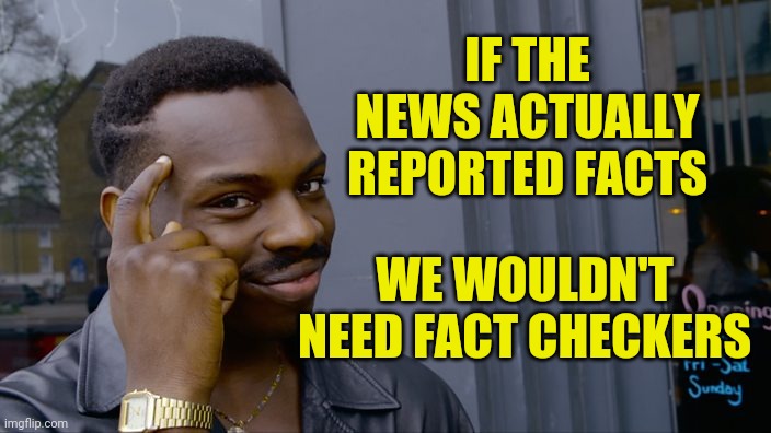 I remember when the need reported the facts | IF THE NEWS ACTUALLY REPORTED FACTS; WE WOULDN'T NEED FACT CHECKERS | image tagged in fact checking,fake news | made w/ Imgflip meme maker