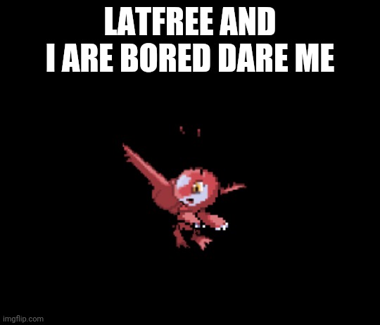 could be anything on imgflip form making me say stuff to people or anything or embarrass me to my crushs I can't say no | LATFREE AND I ARE BORED DARE ME | image tagged in latfree | made w/ Imgflip meme maker