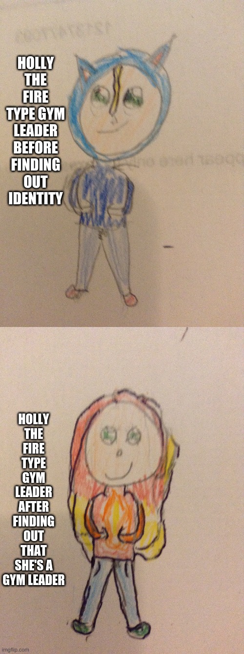Art | HOLLY THE FIRE TYPE GYM LEADER BEFORE FINDING OUT IDENTITY; HOLLY THE FIRE TYPE GYM LEADER AFTER FINDING OUT THAT SHE'S A GYM LEADER | image tagged in holly | made w/ Imgflip meme maker