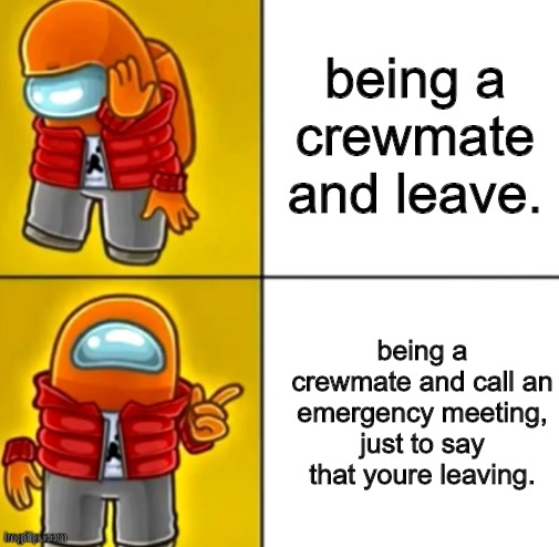 How to leave when youre crewmate but with a better way! | being a crewmate and leave. being a crewmate and call an emergency meeting, just to say that youre leaving. | image tagged in among us drake | made w/ Imgflip meme maker