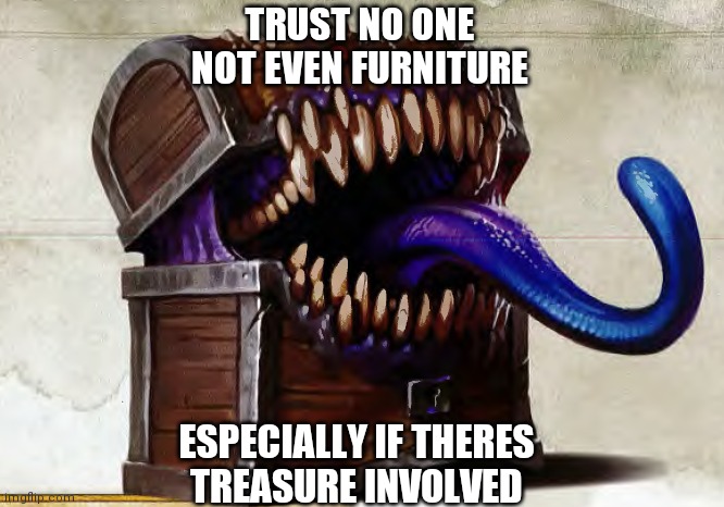 D&D advice | TRUST NO ONE
 NOT EVEN FURNITURE; ESPECIALLY IF THERES
 TREASURE INVOLVED | image tagged in dnd | made w/ Imgflip meme maker