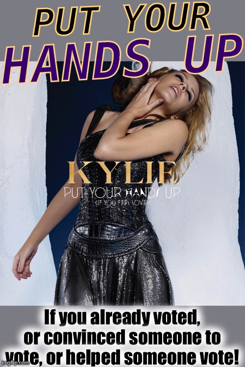 The Kylie wants to know if you feel democracy, and she’ll give you a kiss [kiss not included] | PUT YOUR; HANDS UP; If you already voted, or convinced someone to vote, or helped someone vote! | image tagged in kylie put your hands up if you feel love,democracy,i love democracy,election 2020,2020 elections,elections | made w/ Imgflip meme maker
