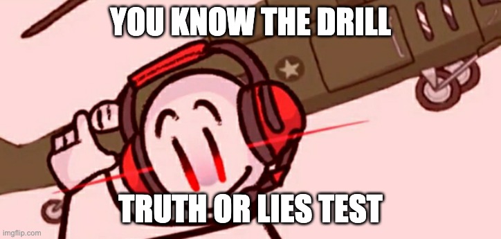 Haha trend go brrrrr | YOU KNOW THE DRILL; TRUTH OR LIES TEST | image tagged in charles helicopter | made w/ Imgflip meme maker