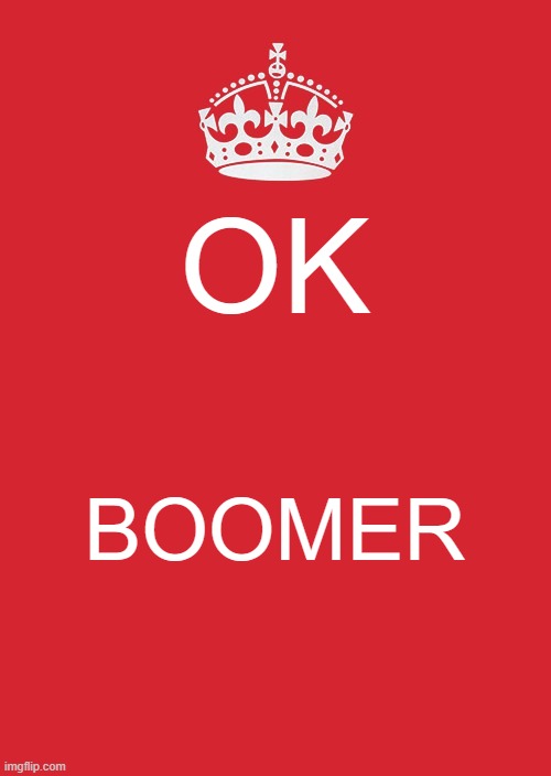 Keep Calm And Carry On Red | OK; BOOMER | image tagged in memes,keep calm and carry on red | made w/ Imgflip meme maker