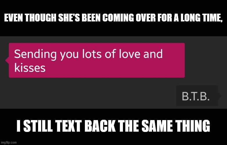 Texting never changes | EVEN THOUGH SHE'S BEEN COMING OVER FOR A LONG TIME, I STILL TEXT BACK THE SAME THING | image tagged in the office,texting | made w/ Imgflip meme maker