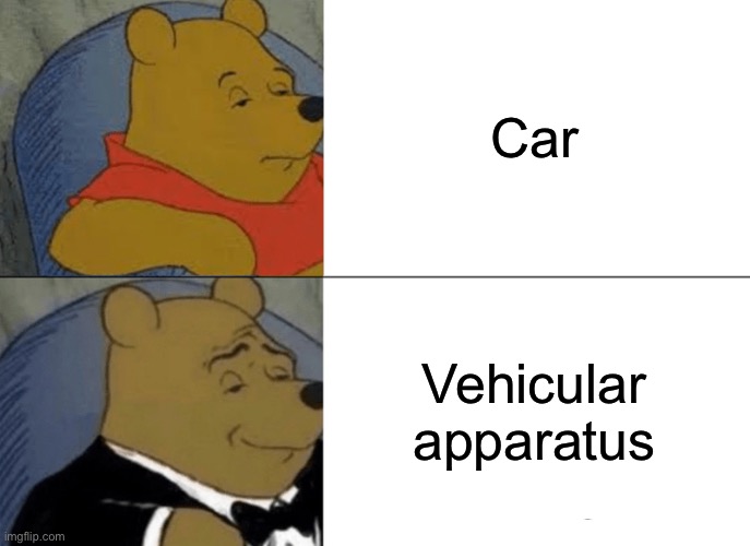 A car guy's winnie the pooh meme | Car; Vehicular apparatus | image tagged in memes,tuxedo winnie the pooh | made w/ Imgflip meme maker