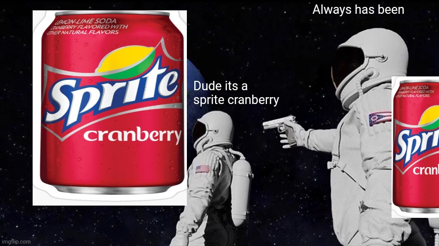 Always Has Been Meme | Always has been; Dude its a sprite cranberry | image tagged in memes,always has been | made w/ Imgflip meme maker