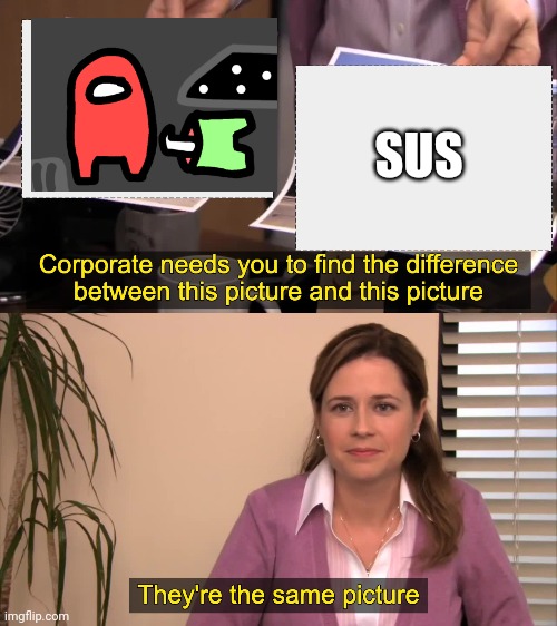 there the same picture | SUS | image tagged in there the same picture | made w/ Imgflip meme maker