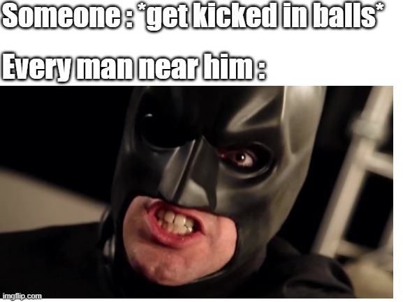 Blank white template | Someone : *get kicked in balls*; Every man near him : | image tagged in memes,funny,batman,relatable,the face you make | made w/ Imgflip meme maker