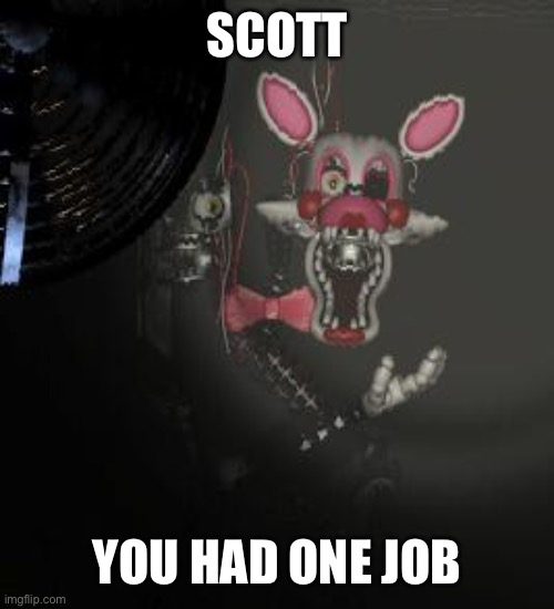 Mangle | SCOTT YOU HAD ONE JOB | image tagged in mangle | made w/ Imgflip meme maker