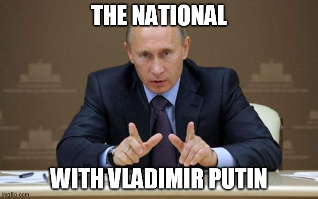 Vladimir Putin Meme | THE NATIONAL; WITH VLADIMIR PUTIN | image tagged in memes,vladimir putin,memes | made w/ Imgflip meme maker