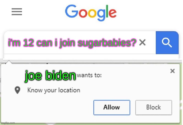 gig economy | i'm 12 can i join sugarbabies? joe biden | image tagged in wants to know your location,joe biden,donald trump,sugar daddy,trump 2020,jeffrey epstein | made w/ Imgflip meme maker