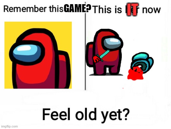 Red is still SUS | IT; GAME? | image tagged in feel old yet,among us | made w/ Imgflip meme maker