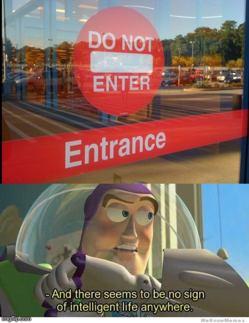 Then Where Are You Suppose To Enter? | image tagged in buzz lightyear no intelligent life | made w/ Imgflip meme maker