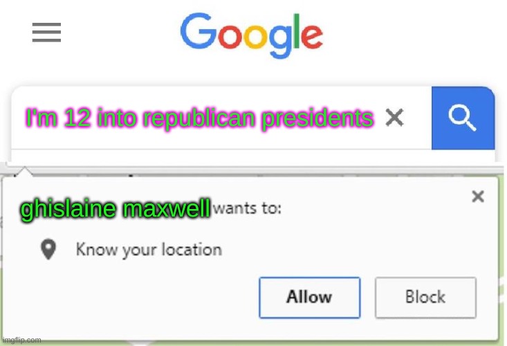 gig economy | I'm 12 into republican presidents; ghislaine maxwell | image tagged in wants to know your location,ghislaine maxwell,jeffrey epstein,donald trump,mar a lago,trump 2020 | made w/ Imgflip meme maker