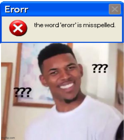 windows is messing with me. | image tagged in blank white template,nick young,error | made w/ Imgflip meme maker