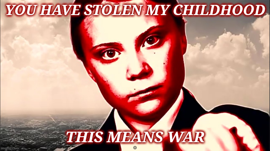 YOU HAVE TESTED MY PATIENCE FAR TOO LONG. NOW YOU WILL BEAR MY WRATH AND I WILL THROW MY CUSTOM MADE YACHTING HELMET AT YOU | YOU HAVE STOLEN MY CHILDHOOD; THIS MEANS WAR | image tagged in greta thunberg colorized,greta thunberg,global warming,climate change,made by grehtathunsperg,a grehtathunsperg production | made w/ Imgflip meme maker