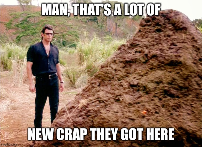 Memes, Poop, Jurassic Park | MAN, THAT'S A LOT OF; NEW CRAP THEY GOT HERE | image tagged in memes poop jurassic park | made w/ Imgflip meme maker