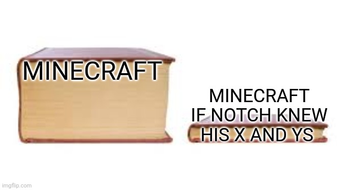 Big book small book | MINECRAFT; MINECRAFT IF NOTCH KNEW HIS X AND YS | image tagged in big book small book | made w/ Imgflip meme maker