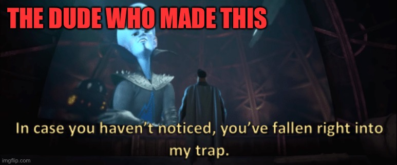 Megamind trap template | THE DUDE WHO MADE THIS | image tagged in megamind trap template | made w/ Imgflip meme maker