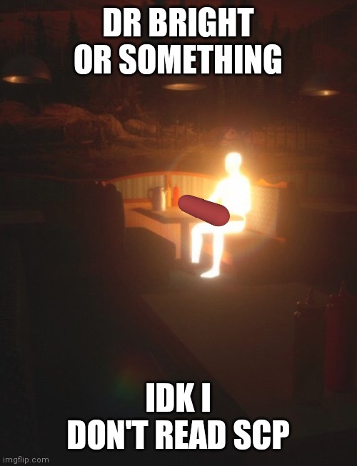 Glowing Man | DR BRIGHT OR SOMETHING; IDK I DON'T READ SCP | image tagged in glowing man,scp,scp meme,dr bright | made w/ Imgflip meme maker