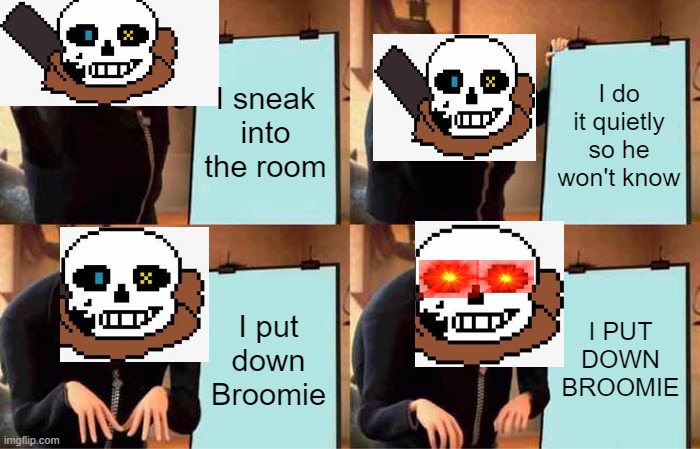 Gru's Plan Meme | I sneak into the room I do it quietly so he won't know I put down Broomie I PUT DOWN BROOMIE | image tagged in memes,gru's plan | made w/ Imgflip meme maker