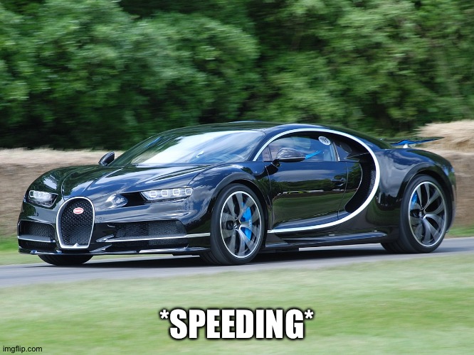 Bugatti chiron | *SPEEDING* | image tagged in bugatti chiron | made w/ Imgflip meme maker