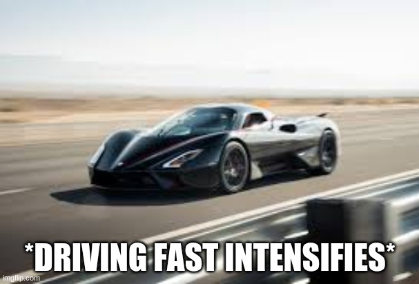 *DRIVING FAST INTENSIFIES* | made w/ Imgflip meme maker