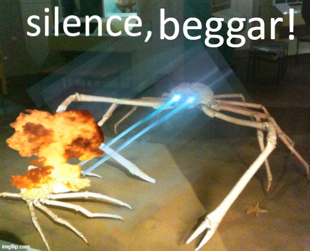 Silence Crab | beggar! | image tagged in silence crab | made w/ Imgflip meme maker
