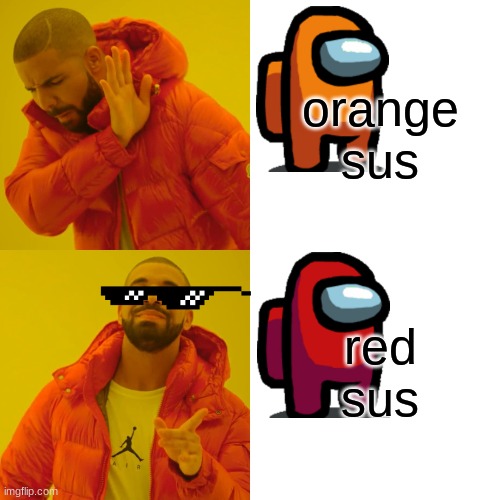 Drake Hotline Bling Meme | orange sus; red sus | image tagged in memes,drake hotline bling | made w/ Imgflip meme maker