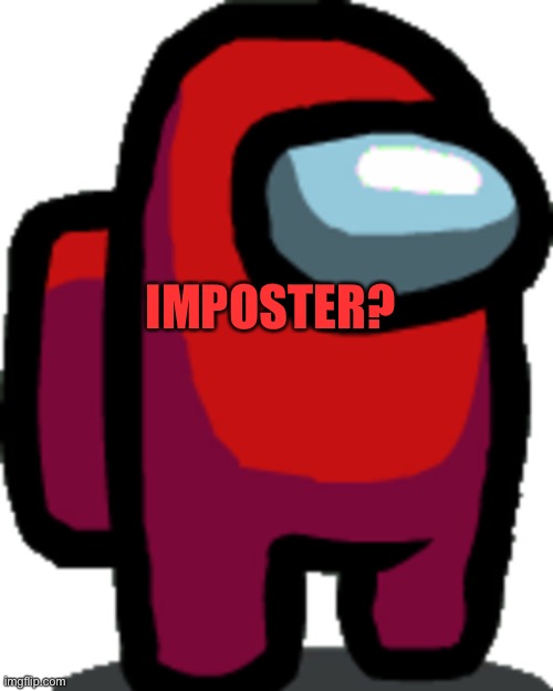 Among us red crewmate | IMPOSTER? | image tagged in among us red crewmate | made w/ Imgflip meme maker