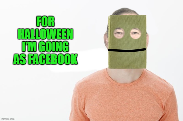 halloween costume | FOR HALLOWEEN I'M GOING AS FACEBOOK | image tagged in facebook,kewlew | made w/ Imgflip meme maker