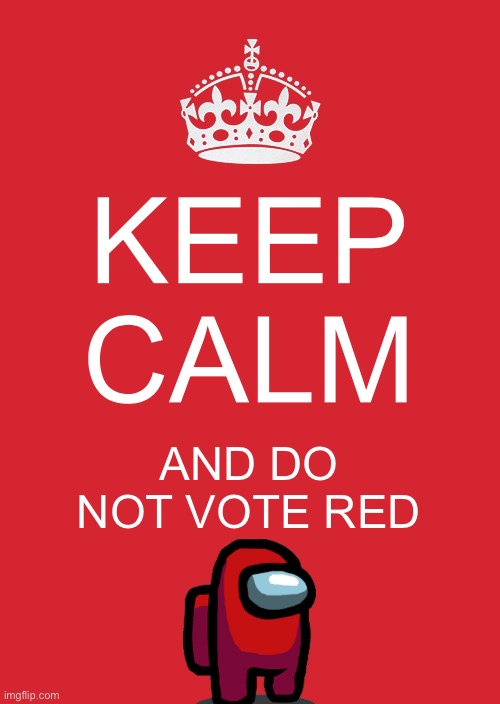 Keep Calm And Carry On Red | KEEP CALM; AND DO NOT VOTE RED | image tagged in memes,keep calm and carry on red | made w/ Imgflip meme maker