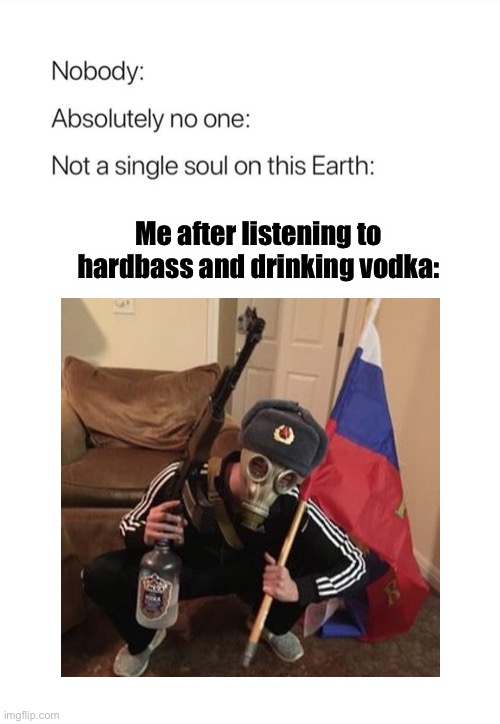 Slav | Me after listening to hardbass and drinking vodka: | image tagged in meme,slav | made w/ Imgflip meme maker