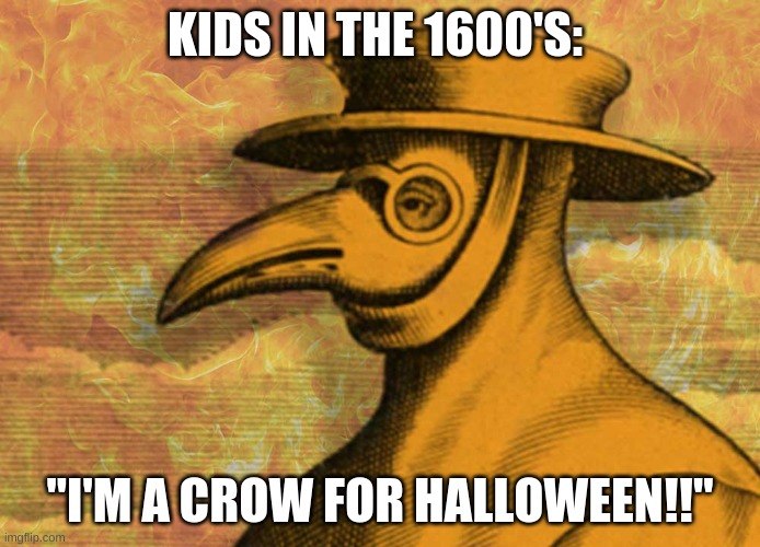 black death mask | KIDS IN THE 1600'S:; "I'M A CROW FOR HALLOWEEN!!" | image tagged in black death mask | made w/ Imgflip meme maker